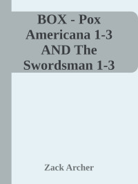 Zack Archer — BOX - Pox Americana 1-3 AND The Swordsman 1-3