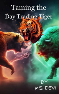 Devi, K.S — Taming the Day Trading Tiger. : Mastering Risk Management and Exploring Safer Options