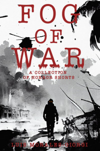 Luis Morales-Giorgi — Fog of War. A Collection of Horror Stories
