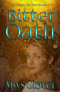 Nhys Glover — Bitter Oath (New Atlantis Time Travel Romance Book 5)