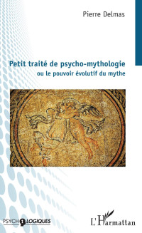 Pierre Delmas — Petit traité de psycho-mythologie ou le pouvoir évolutif du mythe