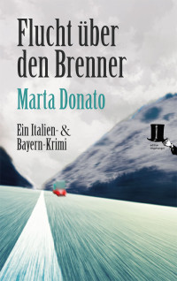 Marta Donato [Donato, Marta] — Flucht über den Brenner (Italien- und Bayern-Krimi) (German Edition)