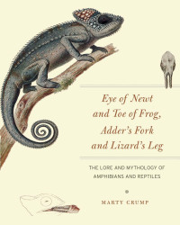 Marty Crump & Danté Bruce Fenolio — Eye of Newt and Toe of Frog, Adder's Fork and Lizard's Leg: The Lore and Mythology of Amphibians and Reptiles