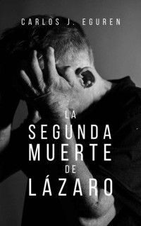 Carlos J. Eguren — La segunda muerte de Lázaro (Spanish Edition)