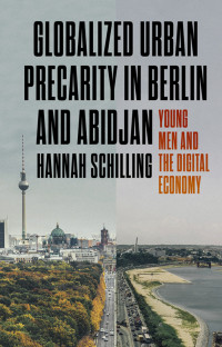 Hannah Schilling; — Globalized Urban Precarity in Berlin and Abidjan: Young men and the digital economy