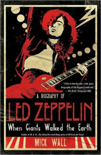 Mick Wall — When Giants Walked the Earth: A Biography of Led Zeppelin