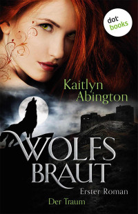 Kaitlyn Abington — Wolfsbraut - Erster Roman: Der Traum