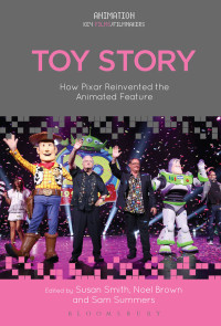 Noel Brown and Sam Summers Susan Smith — Toy Story: How Pixar Reinvented the Animated Feature (Animation: Key Films/Filmmakers)