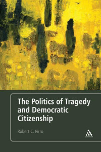 Pirro, Robert Carl. — The Politics of Tragedy and Democratic Citizenship