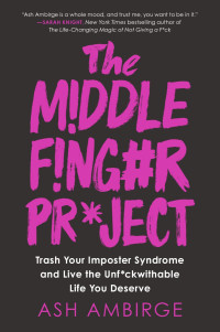 Ash Ambirge — The Middle Finger Project: Trash Your Imposter Syndrome and Live the Unf*ckwithable Life You Deserve