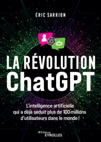 Eric Sarrion — La révolution ChatGPT: L'IA qui a déjà séduit plus de 100 millions d'utilisateurs dans le monde !