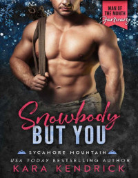 Kara Kendrick — Snowbody But You: A Man of the Month Club Novella: A small-town military second-chance romance (Sycamore Mountain Book 1)