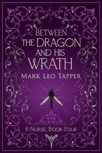 Mark Leo Tapper — Between The Dragon And His Wrath: K-Nurse Book Four (K-Nurse, The Knight-Nurses of the Order of St. John 4)