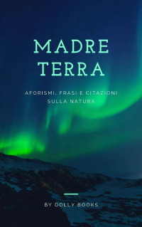 Dolly Books — Madre terra: aforismi, frasi e citazioni sulla natura (Italian Edition)