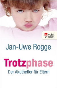 Rogge, Jan-Uwe — Trotzphase · Der Akuthelfer für Eltern