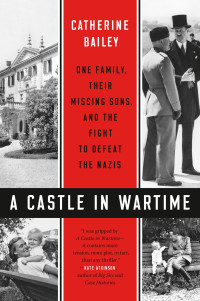 Catherine Bailey — A Castle in Wartime: One Family, Their Missing Sons, and the Fight to Defeat the Nazis