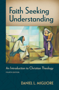 Daniel L. Migliore; — Faith Seeking Understanding, Fourth Ed.