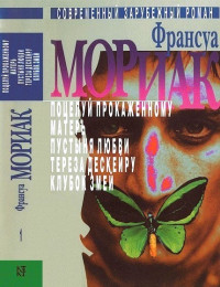 Франсуа Шарль Мориак — Том 1. Поцелуй прокаженному. Матерь. Пустыня любви. Тереза Дескейру. Клубок змей