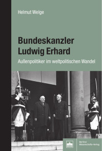 Helmut Welge — Bundeskanzler Ludwig Erhard | Außenpolitiker im weltpolitischen Wandel