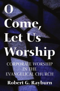 Robert G. Rayburn; — O Come, Let Us Worship