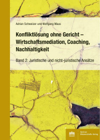 Adrian Schweizer, Wolfgang Maus — Konfliktlösung ohne Gericht - Wirtschaftsmediation, Coaching, Nachhaltigkeit | Band 2: Juristische und nicht-juristische Ansätze