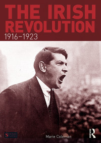 Marie Coleman; — The Irish Revolution, 1916-1923