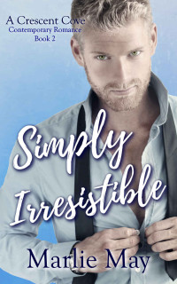 Marlie May [May, Marlie] — SIMPLY IRRESISTIBLE: A Crescent Cove Contemporary Romance