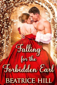 Beatrice Hill & Starfall Publications [Hill, Beatrice] — Falling for the Forbidden Earl: A Regency Historical Romance Novel