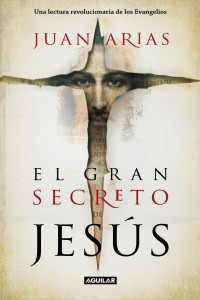 Juan Arias — El gran secreto de Jesús