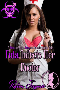 Relm Jayne [Jayne, Relm] — Futa Infects Her Doctor: A Futa-on-Male, Futa-on-Female Erotic Tale (The Futa Virus Book 4)