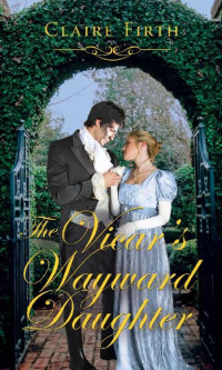Claire Firth — The Vicar's Wayward Daughter (Regency Undone Romance, Book 4).
