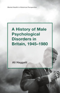 Ali Haggett — A History of Male Psychological Disorders in Britain, 1945–1980