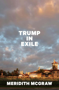 Meridith McGraw — Trump in Exile