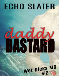 Echo Slater — Daddy Bastard (Wet Dicks MC Book 2)
