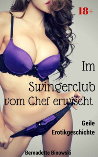 Binkowski, Bernadette — Im Swingerclub vom Chef erwischt · Geile Erotikgeschichte