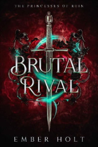 Ember Holt — Brutal Rival: A Standalone Dark Fantasy Romance (The Princesses of Ruin Book 1)