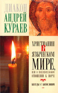 Андрей Кураев — Христианин в языческом мире, или О наплевательском отношении к порче