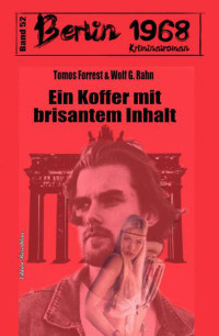 Tomos Forrest & Wolf G. Rahn — Ein Koffer mit brisantem Inhalt Berlin 1968 Kriminalroman Band 52