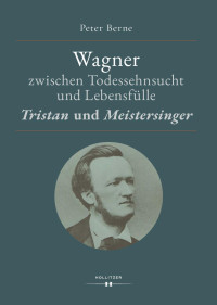 Peter Berne — Wagner zwischen Todessehnsucht und Lebensfülle. "Tristan" und "Meistersinger"