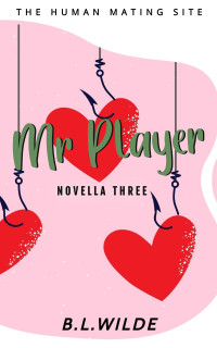 B.L. Wilde — Mr. Player : A Steamy, Dating Humour Novella: The Human Mating Site Book 3 of 13