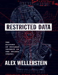 Alex Wellerstein [Wellerstein, Alex] — Restricted Data