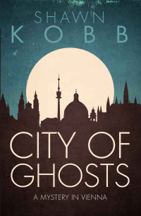 Shawn Kobb — City of Ghosts: A Mystery in Vienna