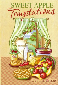 Cynthia Briggs — Sweet Apple Temptations: Over 200 Sinfully Delicious Apple Dessert Recipes for Every Occasion