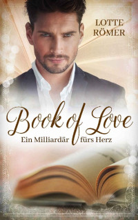 Römer, Lotte [Römer, Lotte] — Book of Love - Ein Milliardär fürs Herz