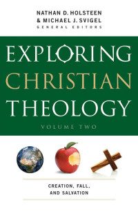 Michael J. Svigel & Nathan D. Holsteen [Svigel, Michael J. & Holsteen, Nathan D.] — Creation, Fall, and Salvation