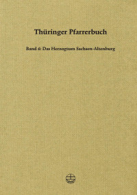 Gesellschaft für Thüringische Kirchengeschichte — Thüringer Pfarrerbuch - Band 6: Das Herzogtum Sachsen-Altenburg