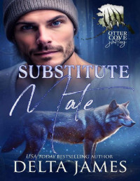 Delta James — Substitute Mate: A Small Town Arranged Marriage Gone Wrong Shifter Romance (Otter Cove Shifters Book 3)