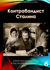 Юрий Николаевич Москаленко & Константин Беличенко — Контрабандист Сталина Книга 6