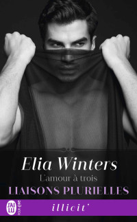 Elia Winters [Winters, Elia] — Liaisons plurielles (Tome 1) - L’amour à trois