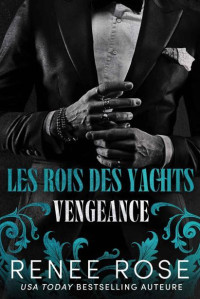 Renee Rose — Les Rois des Yachts - Tome 1 - Vengeance